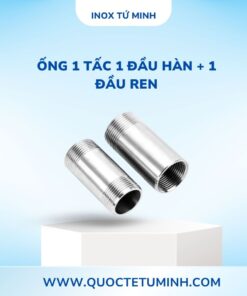 Ống Inox 1 Đầu Hàn + 1 Đầu Ren