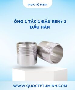 Ống 1 Tấc 1 Đầu Ren+ 1 Đầu Hàn